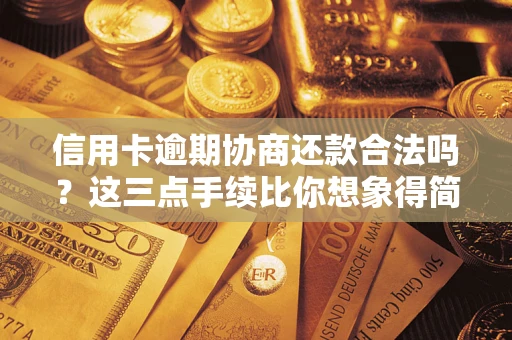 武汉信用卡逾期协商还款合法吗？这三点手续比你想象得简单