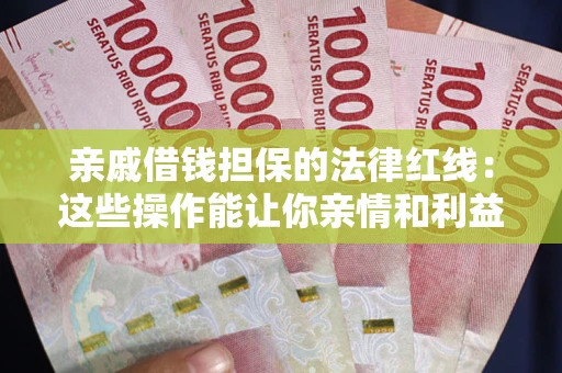 武汉亲戚借钱担保的法律红线：这些操作能让你亲情和利益两不误