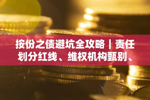 武汉按份之债避坑全攻略｜责任划分红线、维权机构甄别、纠纷处理全流程拆解