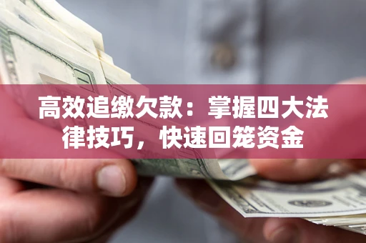 武汉高效追缴欠款：掌握四大法律技巧，快速回笼资金