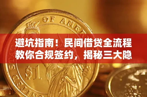 武汉避坑指南！民间借贷全流程教你合规签约，揭秘三大隐形陷阱