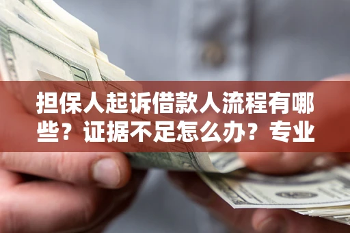 武汉担保人起诉借款人流程有哪些？证据不足怎么办？专业律师解答