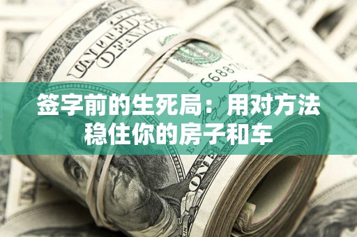 武汉签字前的生死局：用对方法稳住你的房子和车