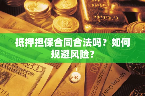 武汉抵押担保合同合法吗？如何规避风险？