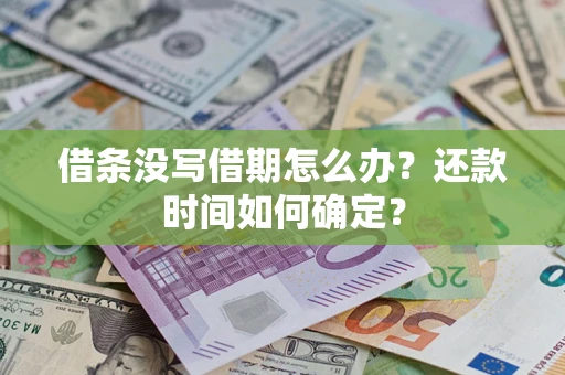 武汉借条没写借期怎么办？还款时间如何确定？