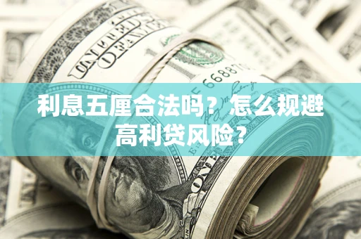 武汉利息五厘合法吗？怎么规避高利贷风险？