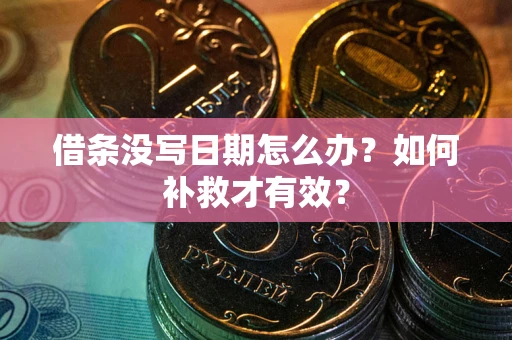 武汉借条没写日期怎么办？如何补救才有效？