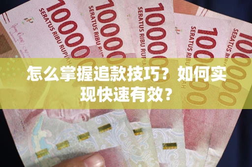 武汉怎么掌握追款技巧？如何实现快速有效？