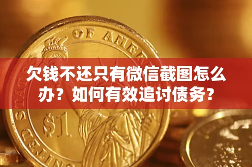 武汉欠钱不还只有微信截图怎么办？如何有效追讨债务？