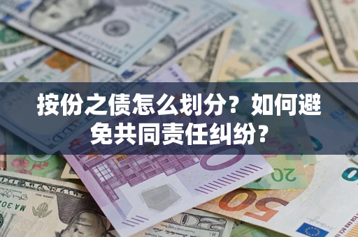 武汉按份之债怎么划分？如何避免共同责任纠纷？