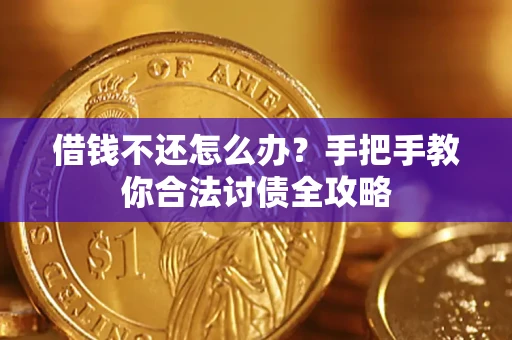 武汉借钱不还怎么办？手把手教你合法讨债全攻略