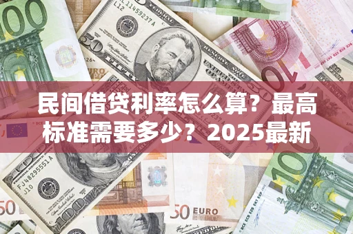 武汉民间借贷利率怎么算？最高标准需要多少？2025最新避坑指南