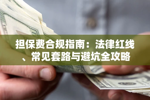 武汉担保费合规指南：法律红线、常见套路与避坑全攻略