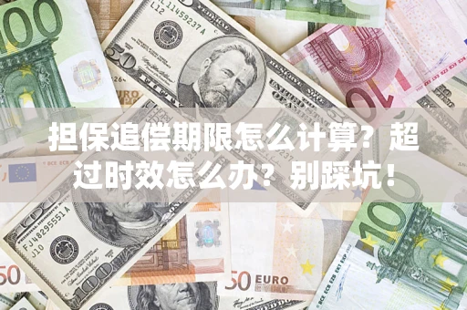武汉担保追偿期限怎么计算？超过时效怎么办？别踩坑！