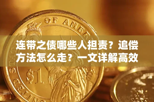 武汉连带之债哪些人担责？追偿方法怎么走？一文详解高效维权流程