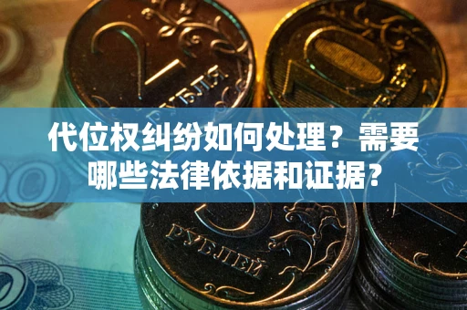武汉代位权纠纷如何处理？需要哪些法律依据和证据？