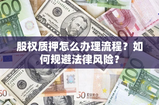 武汉股权质押怎么办理流程？如何规避法律风险？