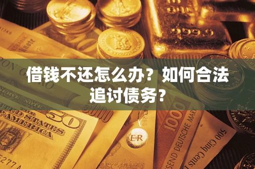 武汉借钱不还怎么办？如何合法追讨债务？