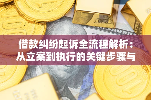 武汉借款纠纷起诉全流程解析：从立案到执行的关键步骤与防败诉指南