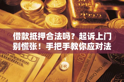武汉借款抵押合法吗？起诉上门别慌张！手把手教你应对法律程序