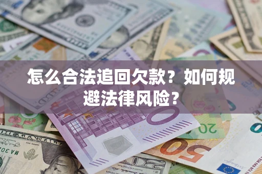 武汉怎么合法追回欠款？如何规避法律风险？