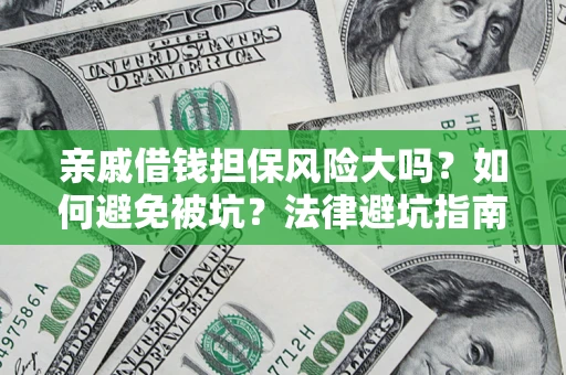 武汉亲戚借钱担保风险大吗？如何避免被坑？法律避坑指南