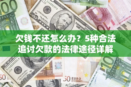武汉欠钱不还怎么办？5种合法追讨欠款的法律途径详解