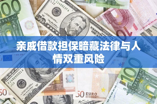 武汉亲戚借款担保暗藏法律与人情双重风险